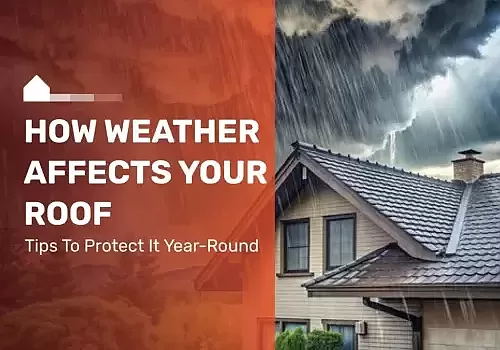 How Weather Affects Your Roof Tips to Protect It Year-Round