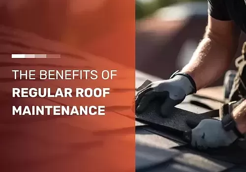 The Benefits of Regular Roof Maintenance